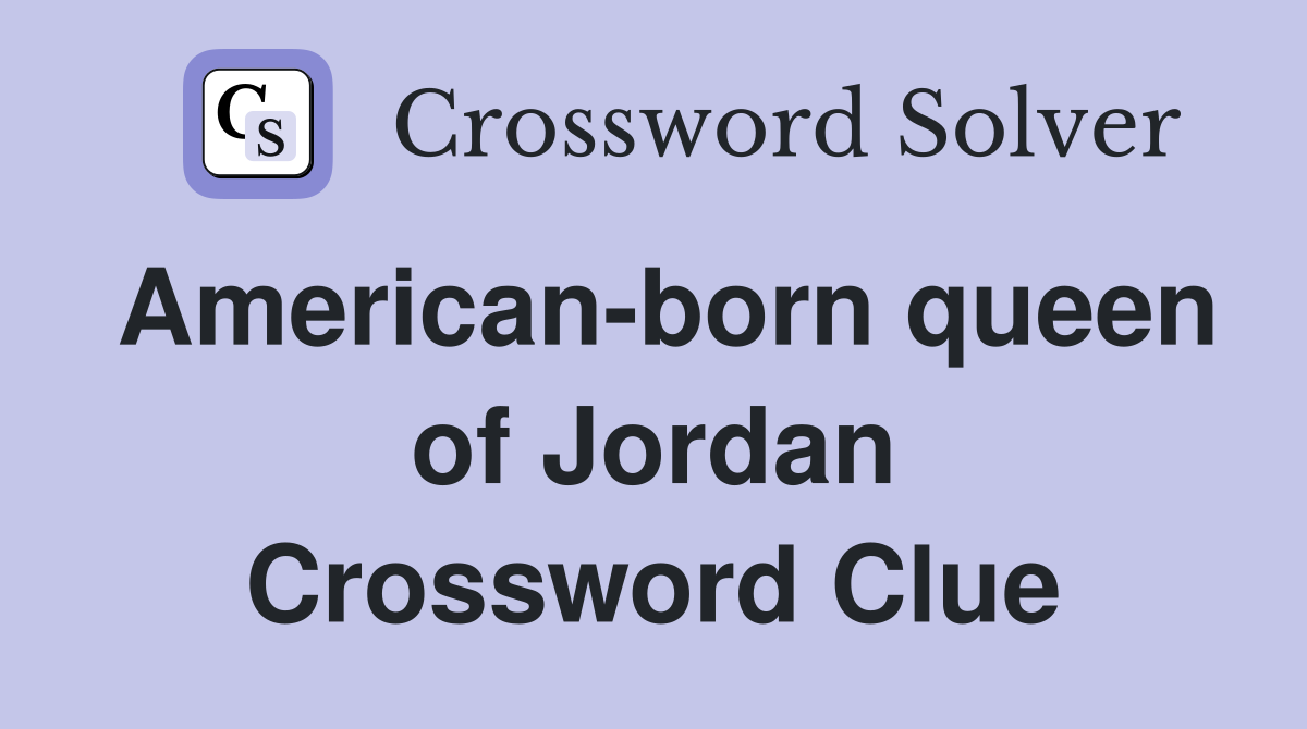 American-born queen of Jordan Crossword Clue