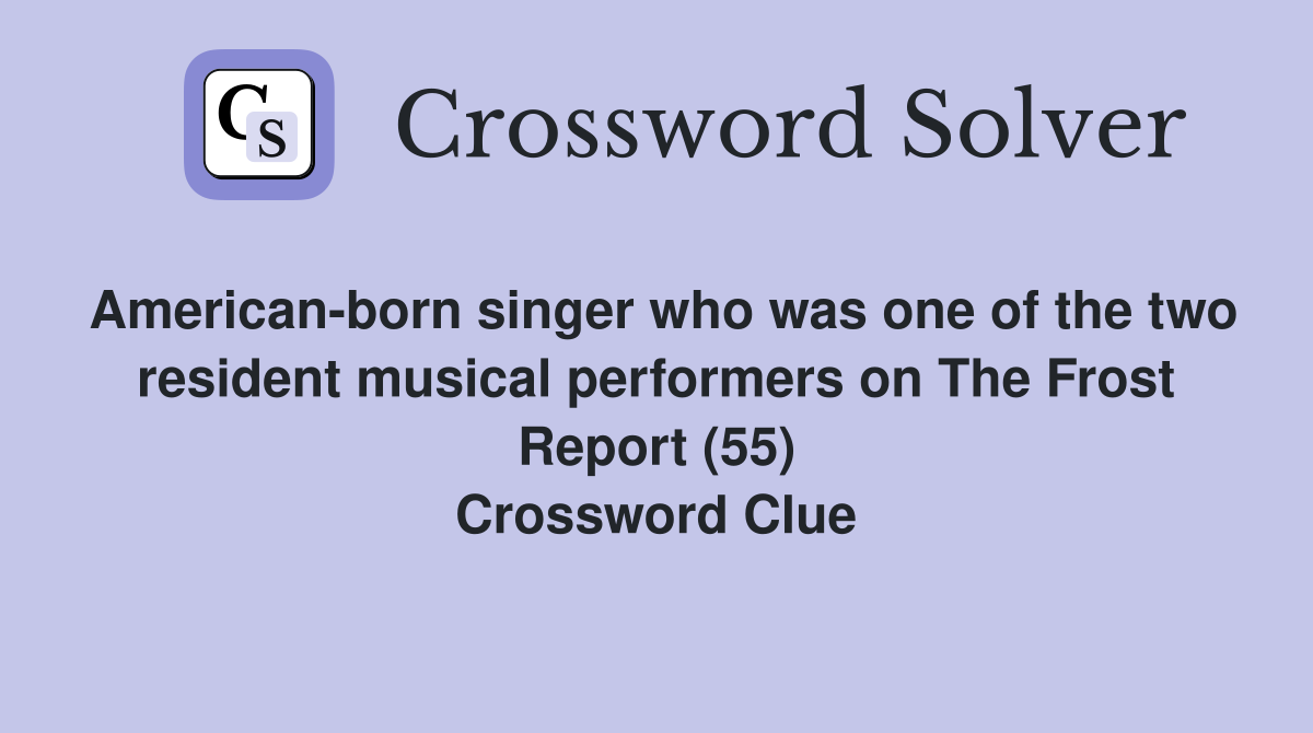 American-born singer who was one of the two resident musical performers on The Frost Report (55) Crossword Clue