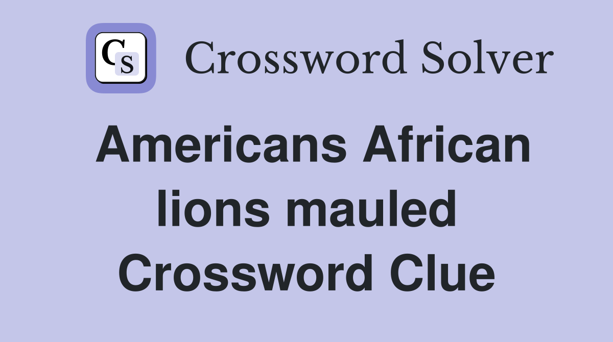 Americans African lions mauled Crossword Clue