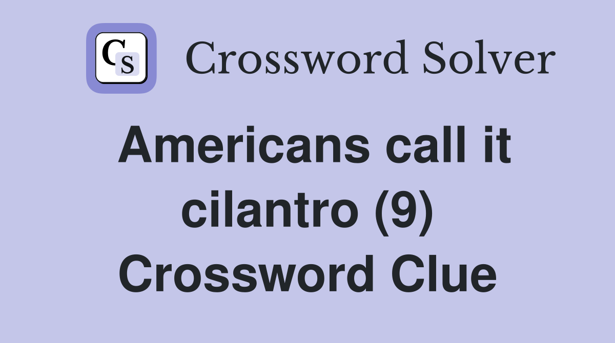 Americans call it cilantro (9) Crossword Clue