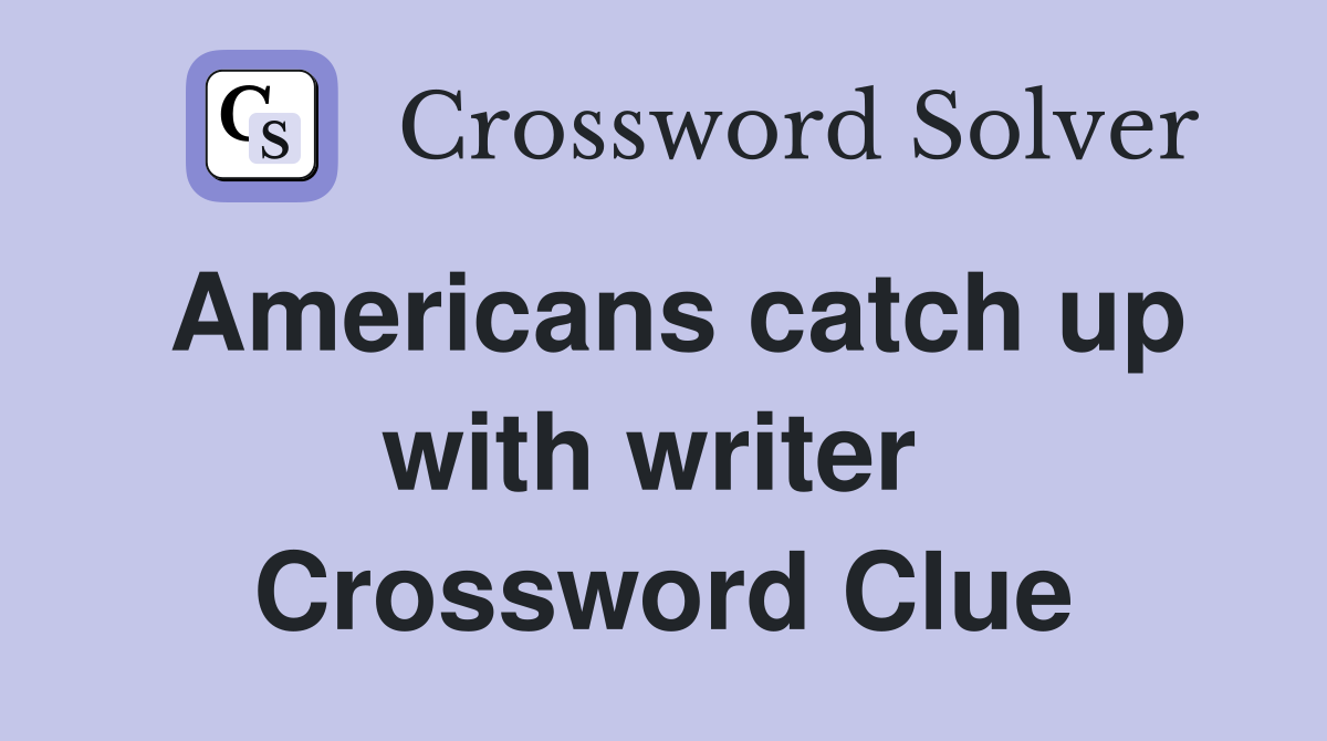 Americans catch up with writer  Crossword Clue