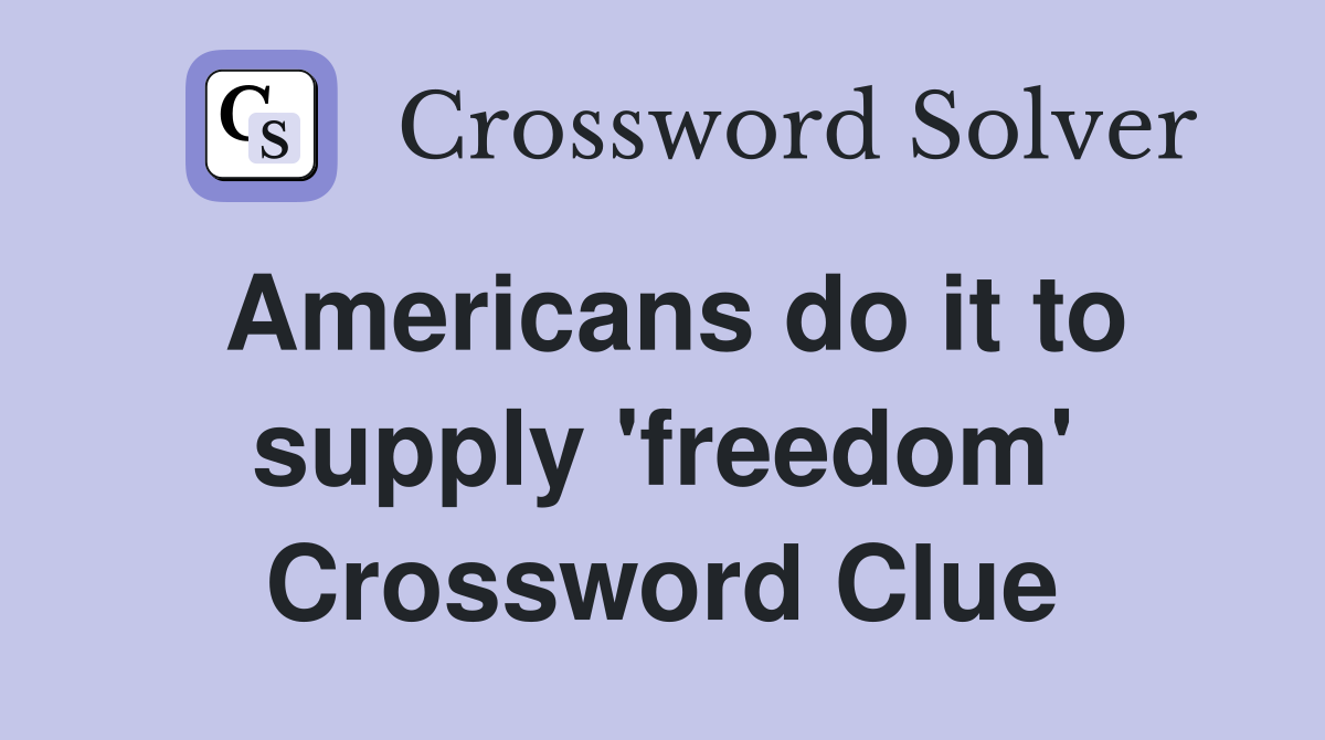 Americans do it to supply 'freedom' Crossword Clue