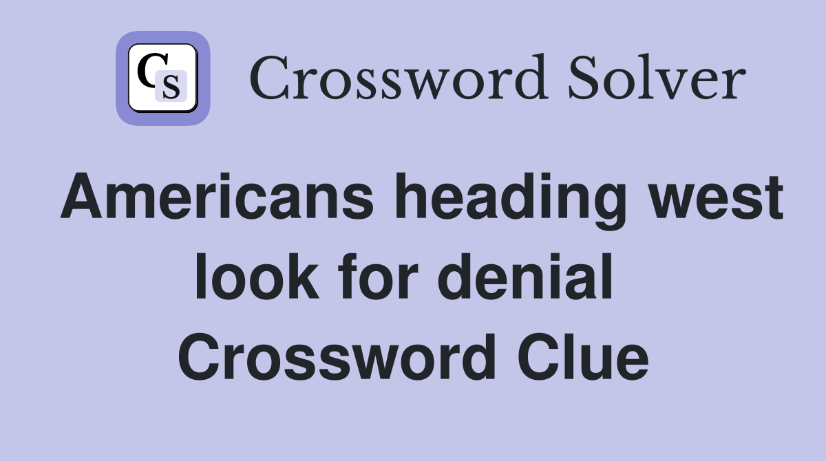 Americans heading west look for denial  Crossword Clue