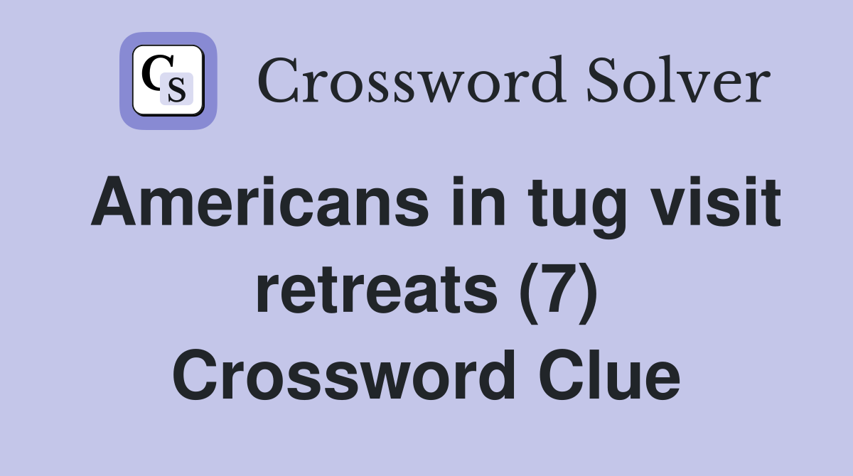 Americans in tug visit retreats (7) Crossword Clue