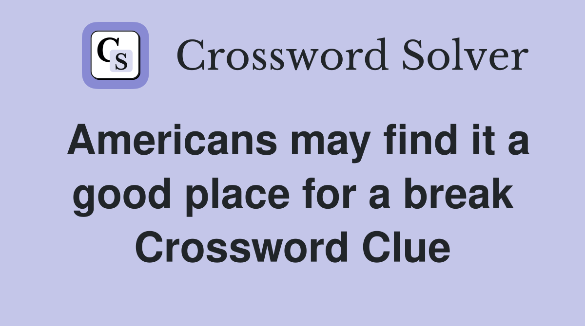 Americans may find it a good place for a break Crossword Clue