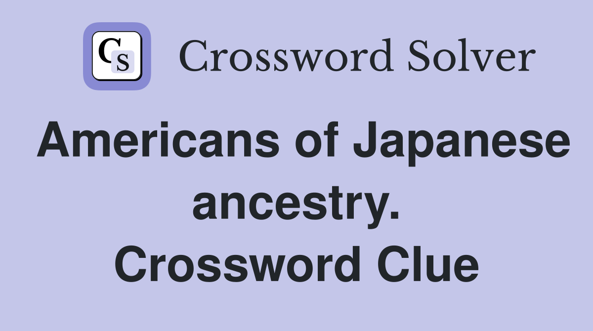 Americans of Japanese ancestry. Crossword Clue