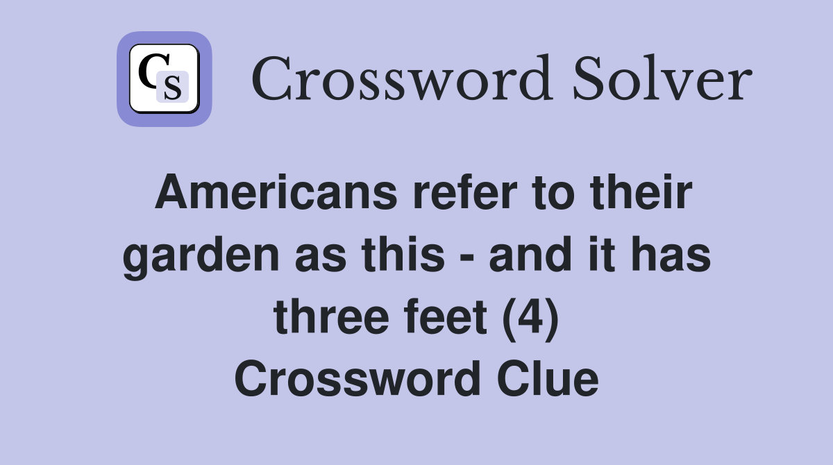 Americans refer to their garden as this - and it has three feet (4) Crossword Clue