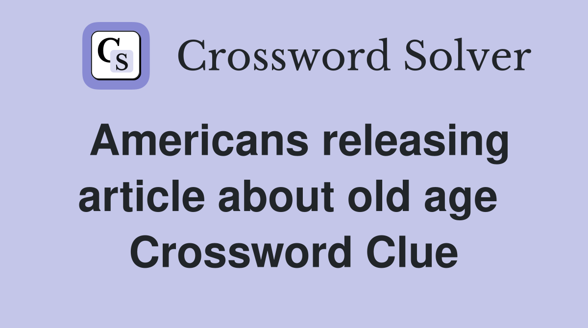Americans releasing article about old age  Crossword Clue