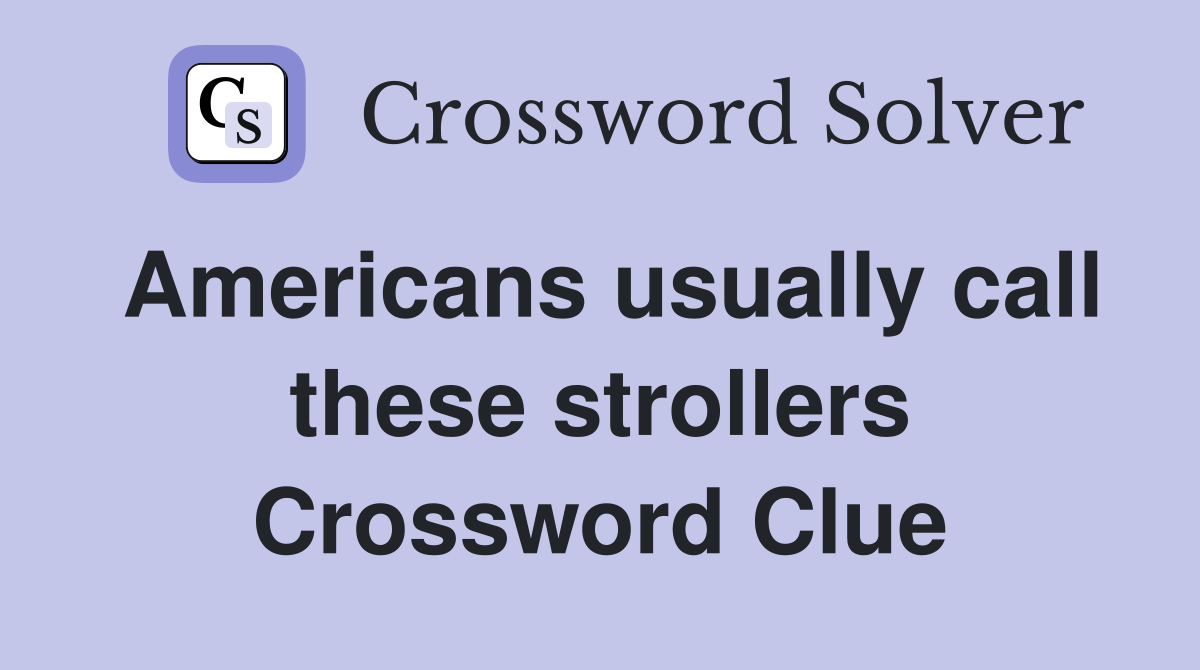 Americans usually call these strollers Crossword Clue