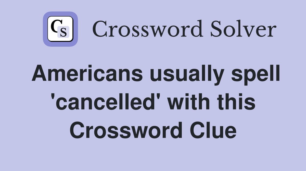 Americans usually spell 'cancelled' with this Crossword Clue