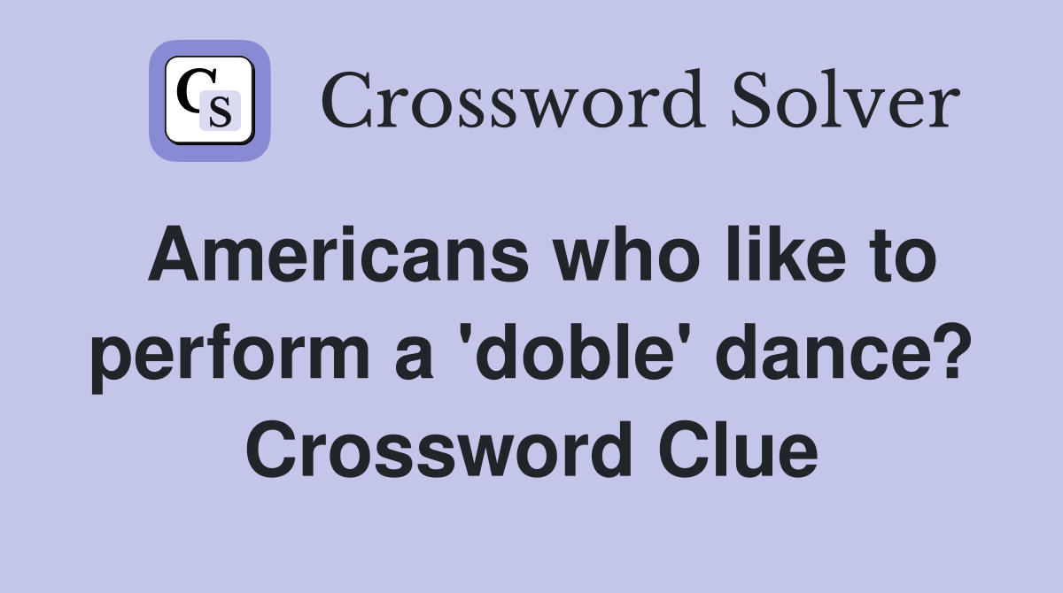 Americans who like to perform a 'doble' dance? Crossword Clue