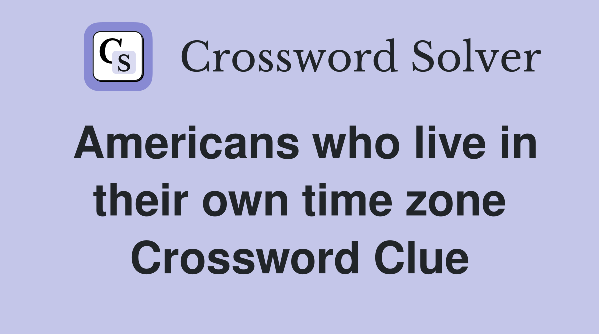 Americans who live in their own time zone Crossword Clue