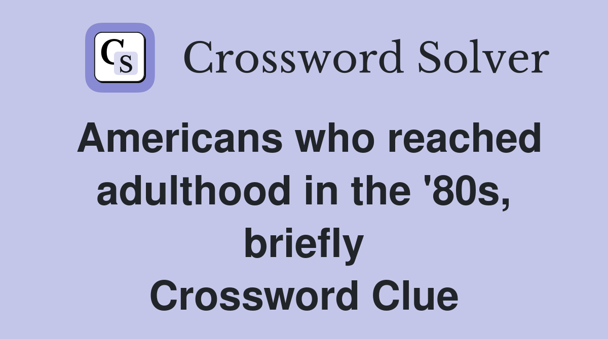 Americans who reached adulthood in the '80s, briefly Crossword Clue