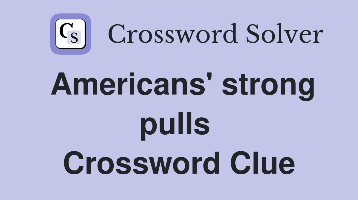 Americans' strong pulls  Crossword Clue