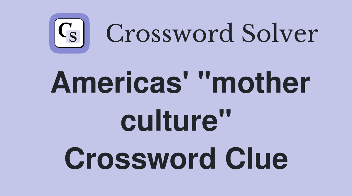 Americas' "mother culture" Crossword Clue