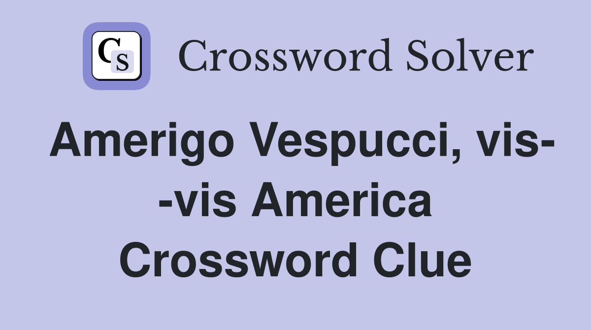 Amerigo Vespucci, vis- -vis America Crossword Clue