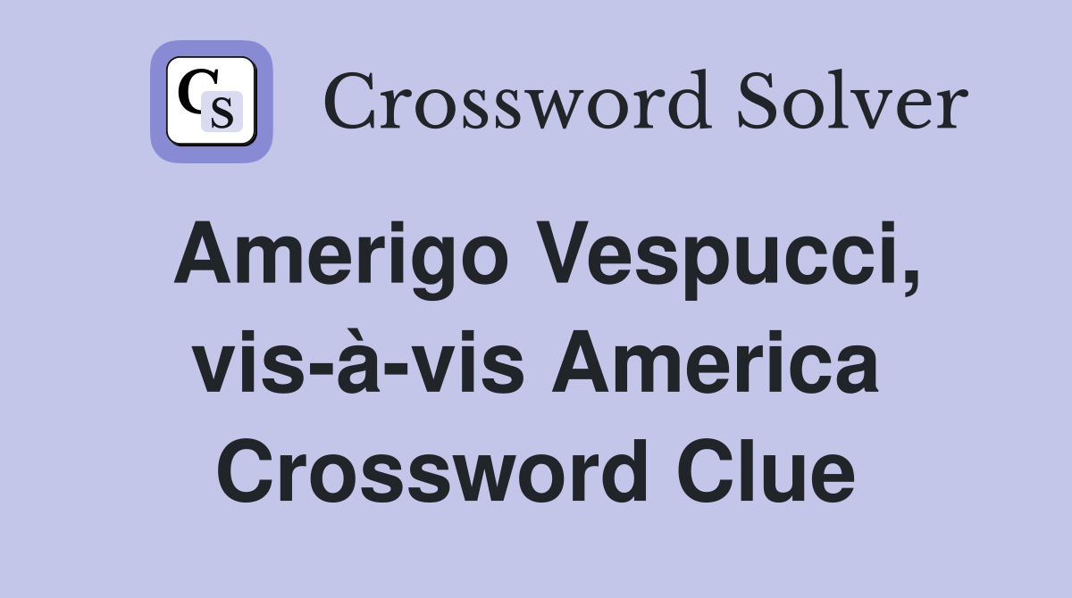 Amerigo Vespucci, vis-à-vis America Crossword Clue