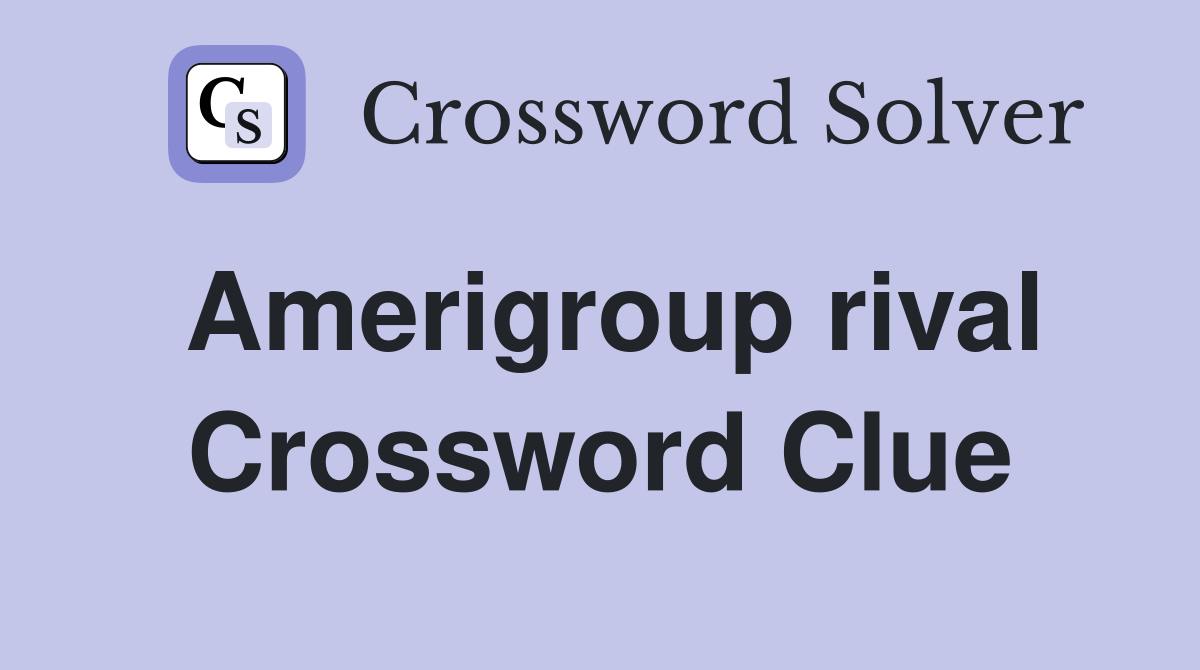 Amerigroup rival Crossword Clue