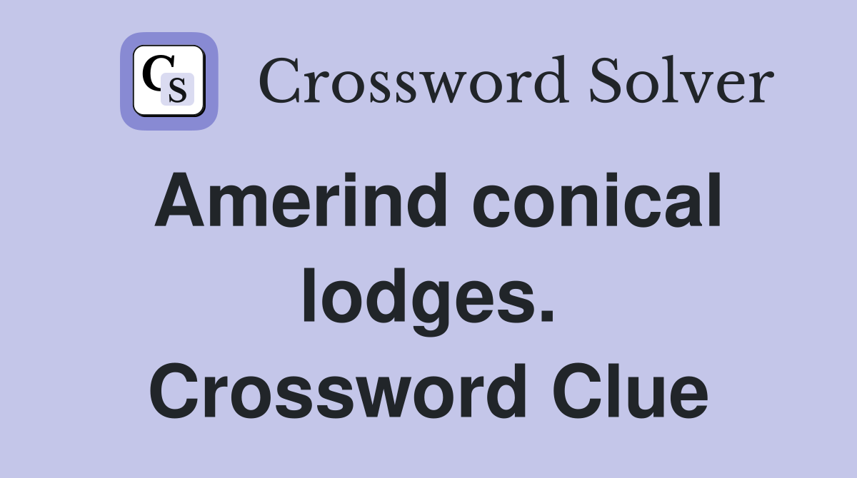 Amerind conical lodges. Crossword Clue