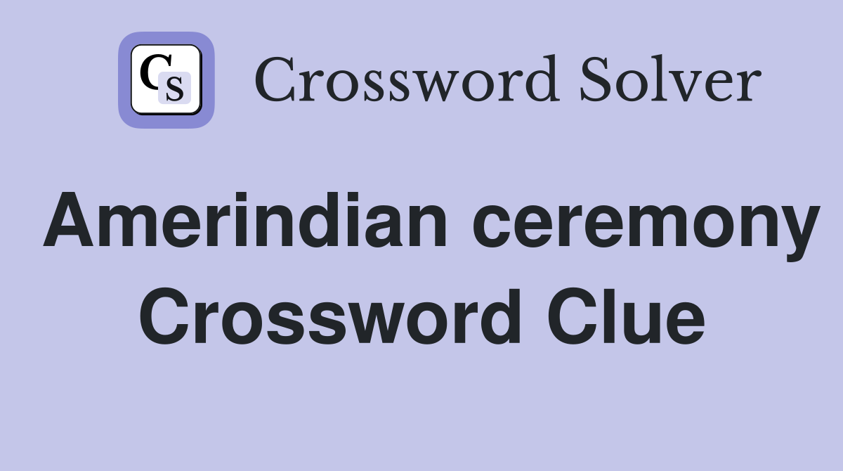 Amerindian ceremony Crossword Clue