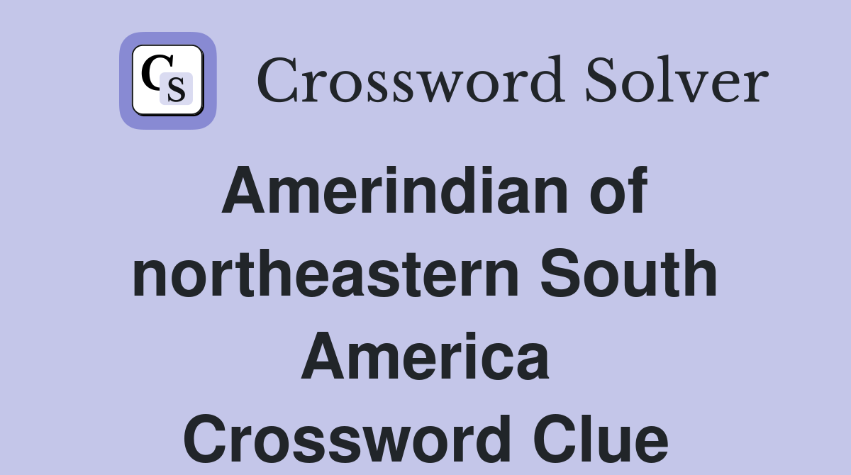 Amerindian of northeastern South America Crossword Clue