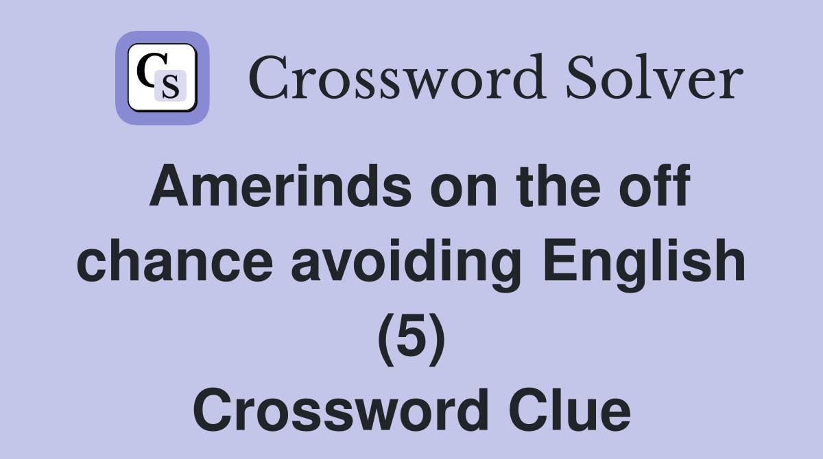Amerinds on the off chance avoiding English (5) Crossword Clue