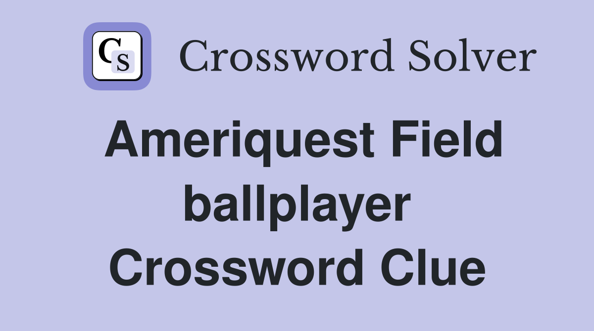 Ameriquest Field ballplayer Crossword Clue