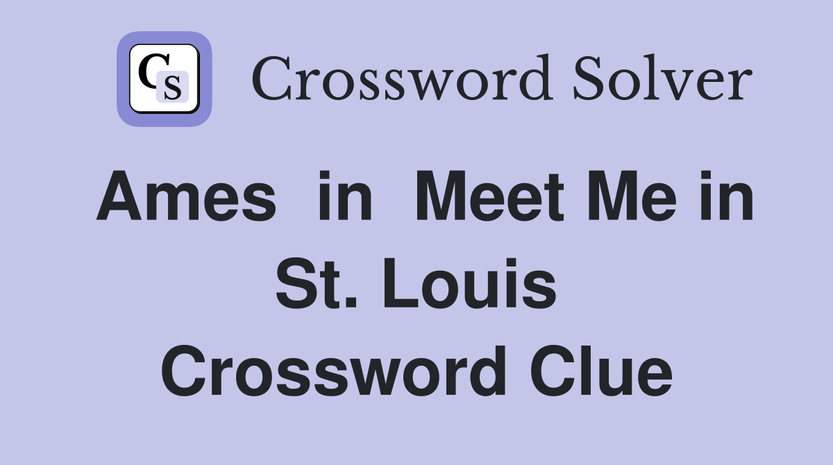 Ames  in  Meet Me in St. Louis Crossword Clue