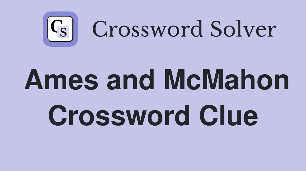 Ames and McMahon Crossword Clue