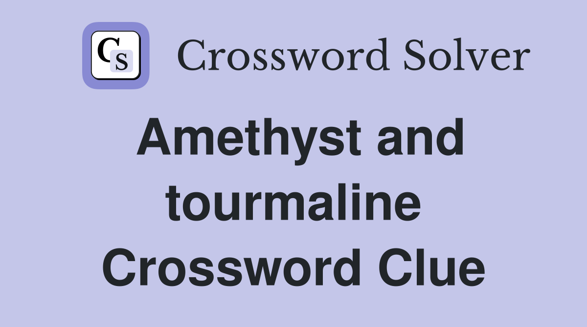 Amethyst and tourmaline Crossword Clue