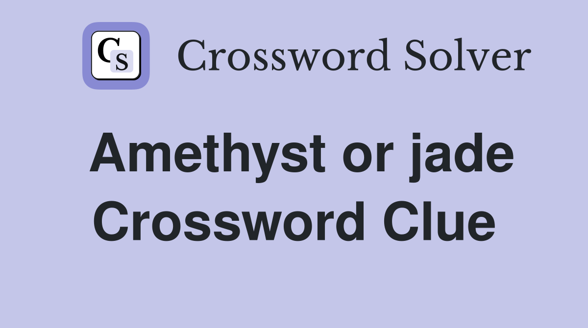 Amethyst or jade Crossword Clue