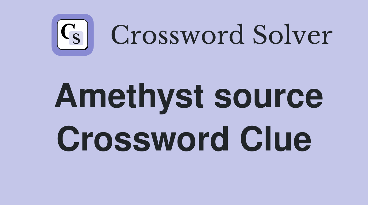 Amethyst source Crossword Clue