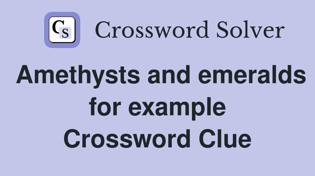 Amethysts and emeralds for example Crossword Clue