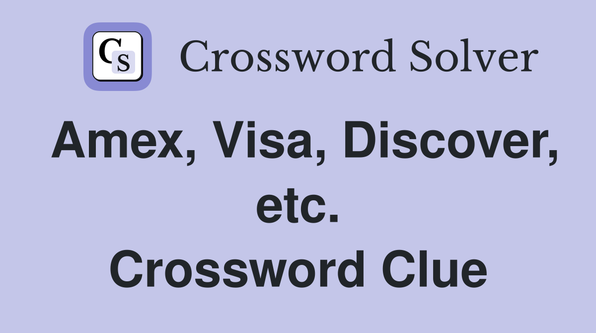 Amex, Visa, Discover, etc. Crossword Clue