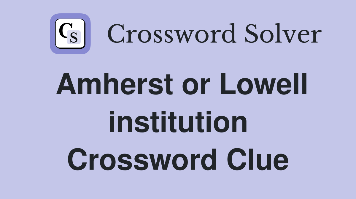 Amherst or Lowell institution Crossword Clue
