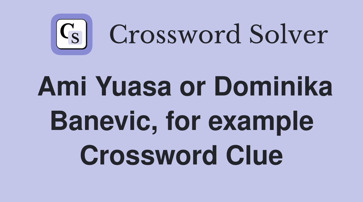 Ami Yuasa or Dominika Banevic, for example Crossword Clue