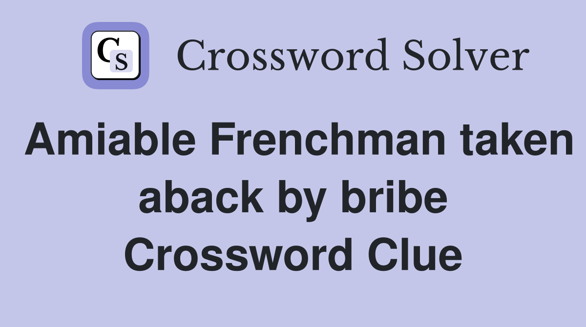 Amiable Frenchman taken aback by bribe Crossword Clue