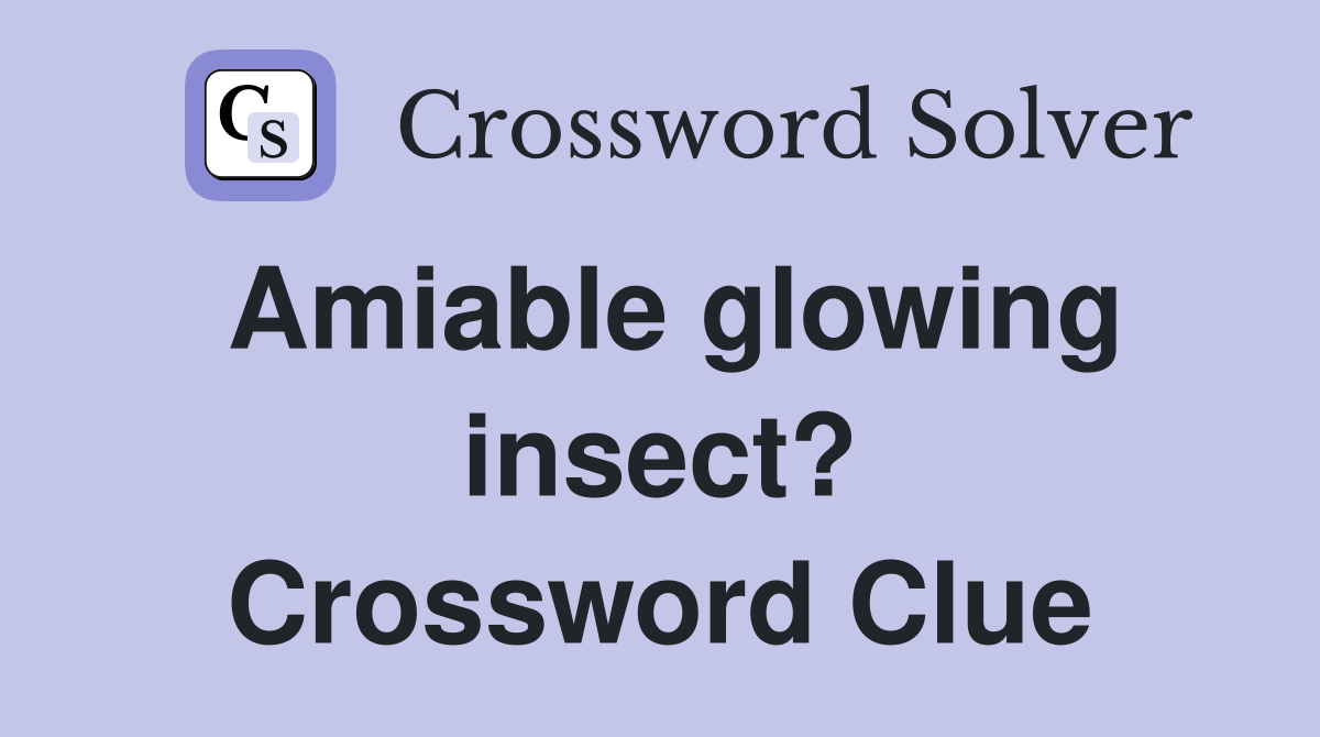 Amiable glowing insect? Crossword Clue