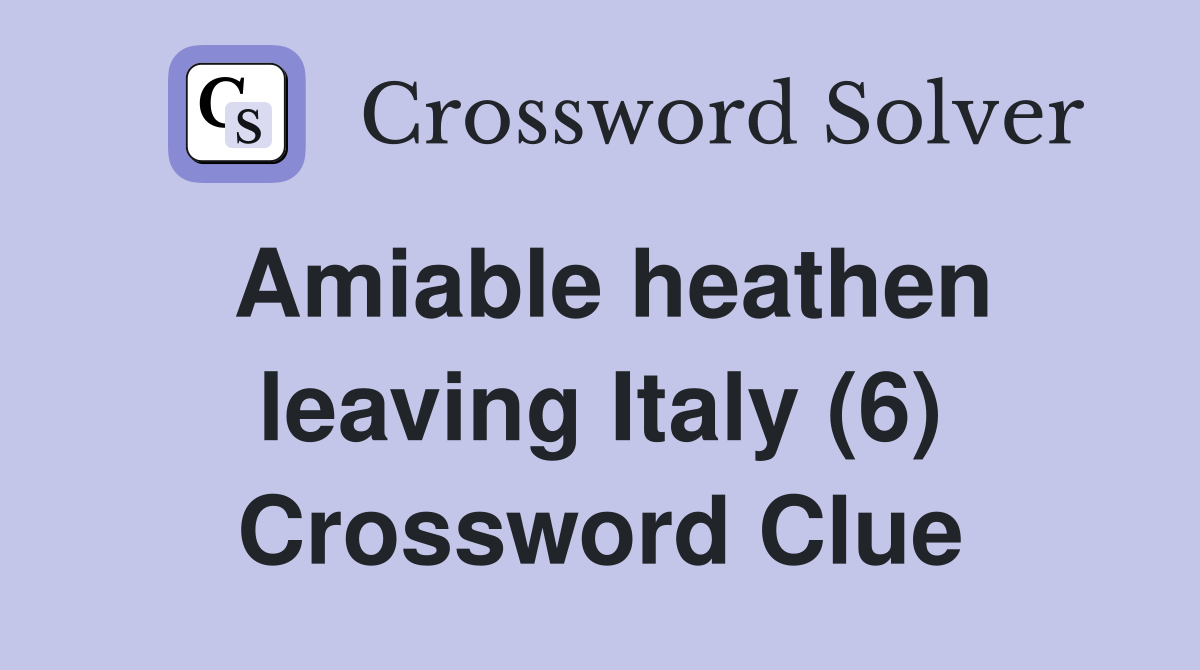 Amiable heathen leaving Italy (6) Crossword Clue