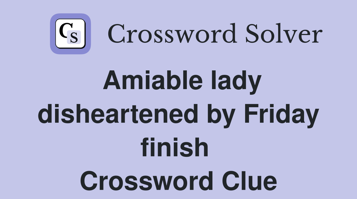 Amiable lady disheartened by Friday finish  Crossword Clue