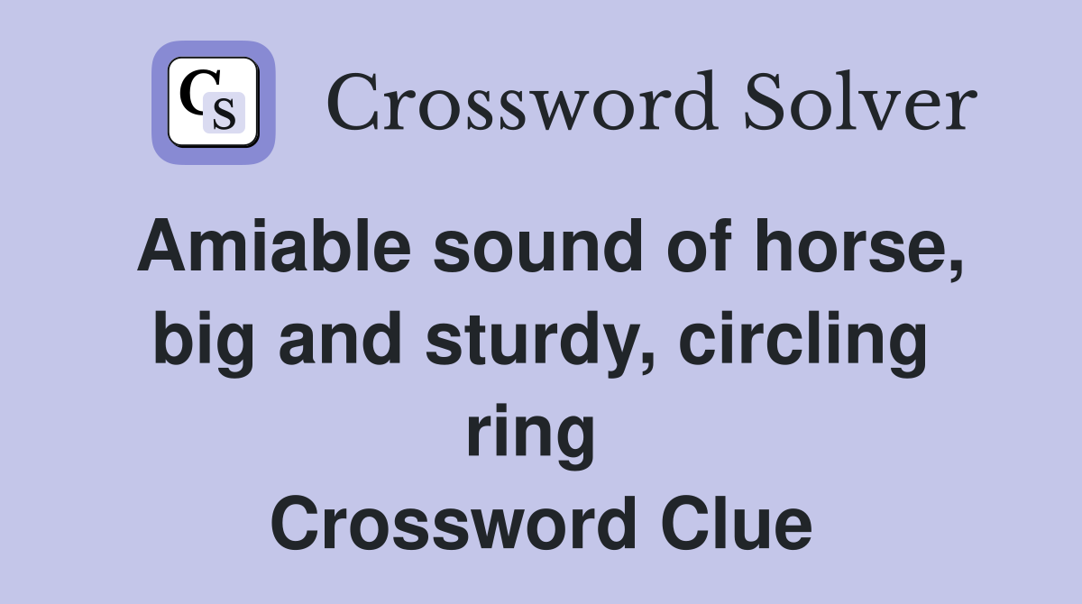 Amiable sound of horse, big and sturdy, circling ring  Crossword Clue