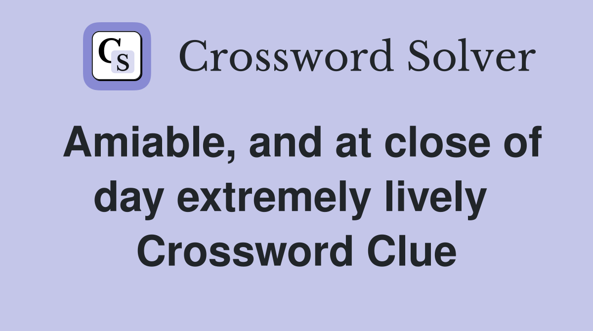 Amiable, and at close of day extremely lively  Crossword Clue