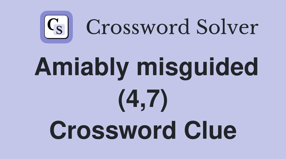 Amiably misguided (4,7) Crossword Clue
