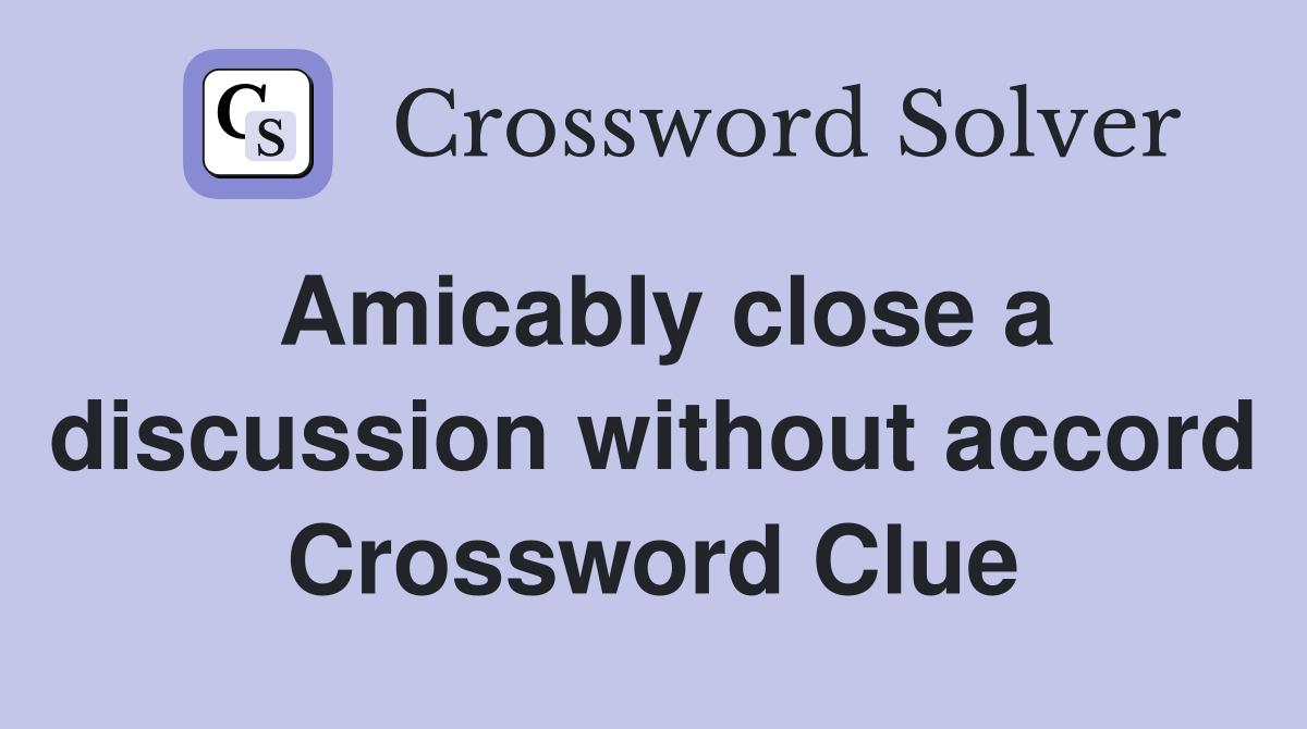 Amicably close a discussion without accord Crossword Clue
