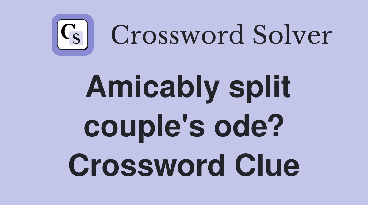 Amicably split couple's ode? Crossword Clue