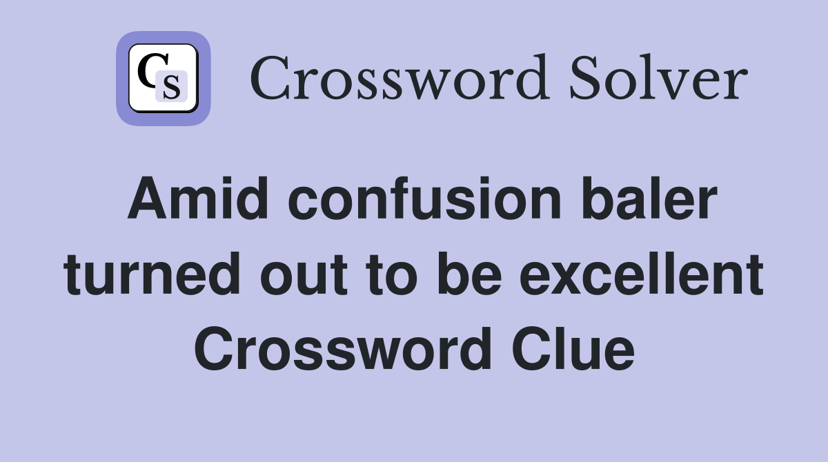 Amid confusion baler turned out to be excellent Crossword Clue