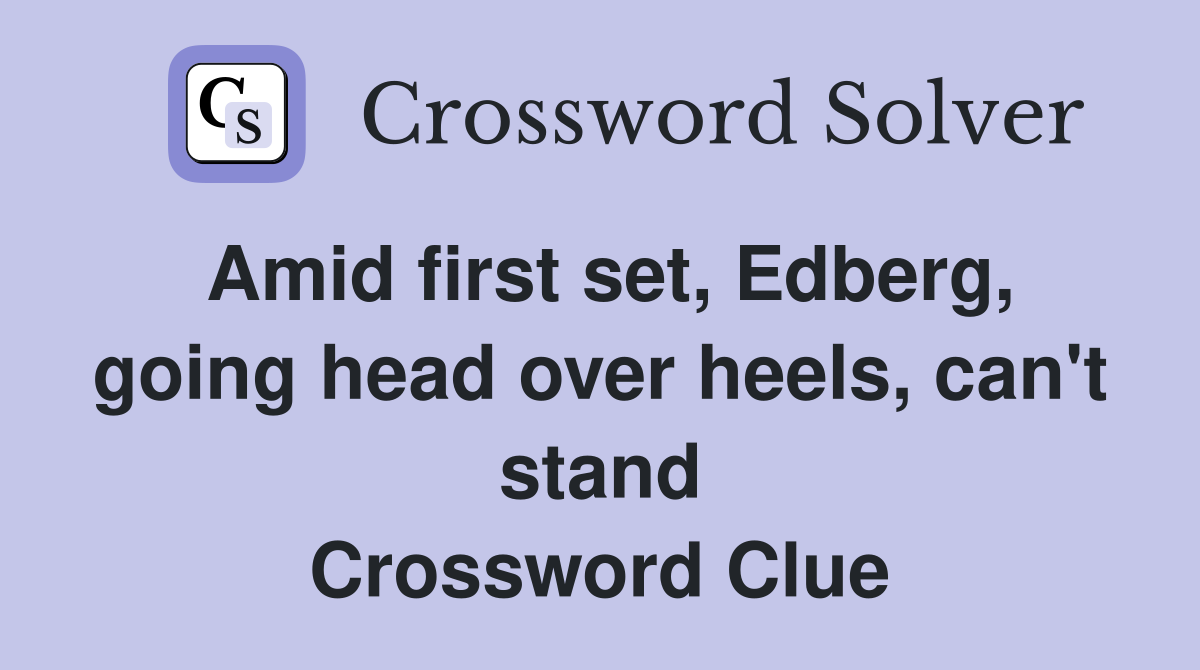 Amid first set, Edberg, going head over heels, can't stand Crossword Clue