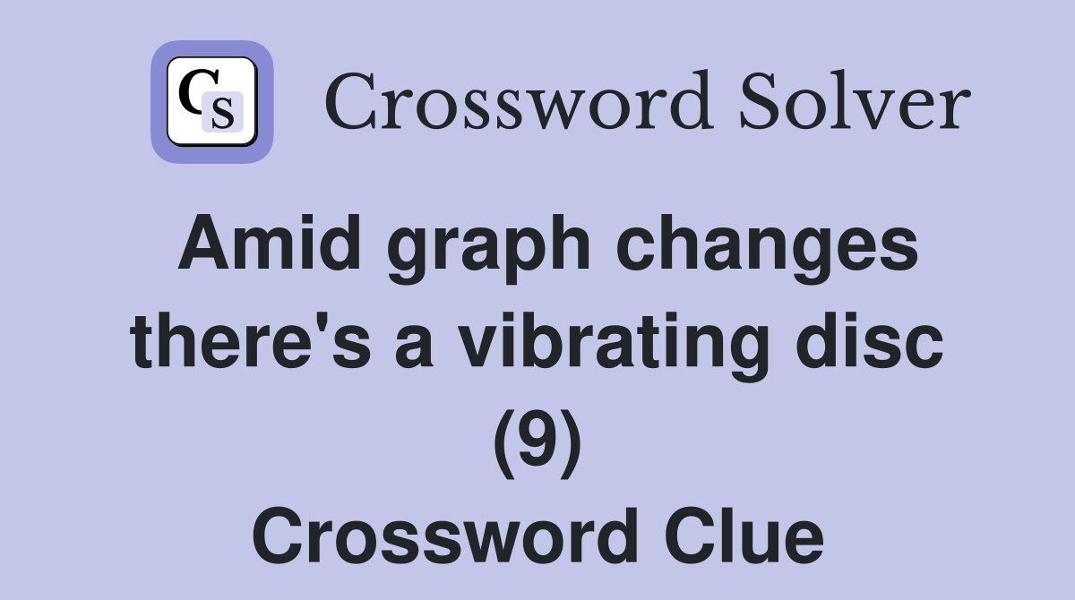 Amid graph changes there's a vibrating disc (9) Crossword Clue
