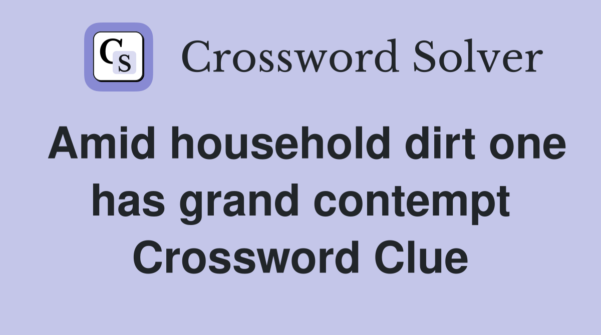 Amid household dirt one has grand contempt Crossword Clue