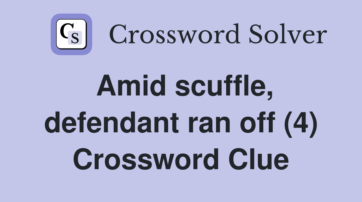 Amid scuffle, defendant ran off (4) Crossword Clue